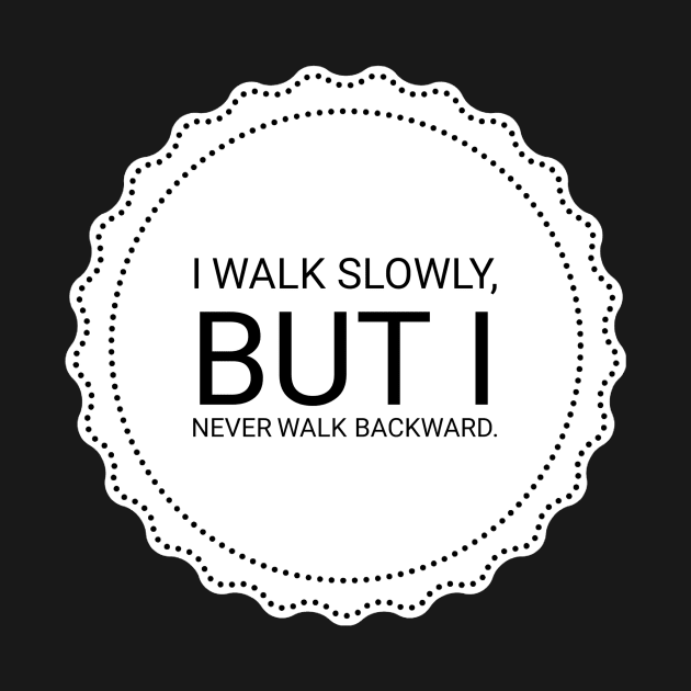 I walk slowly but I never walk backward by GMAT