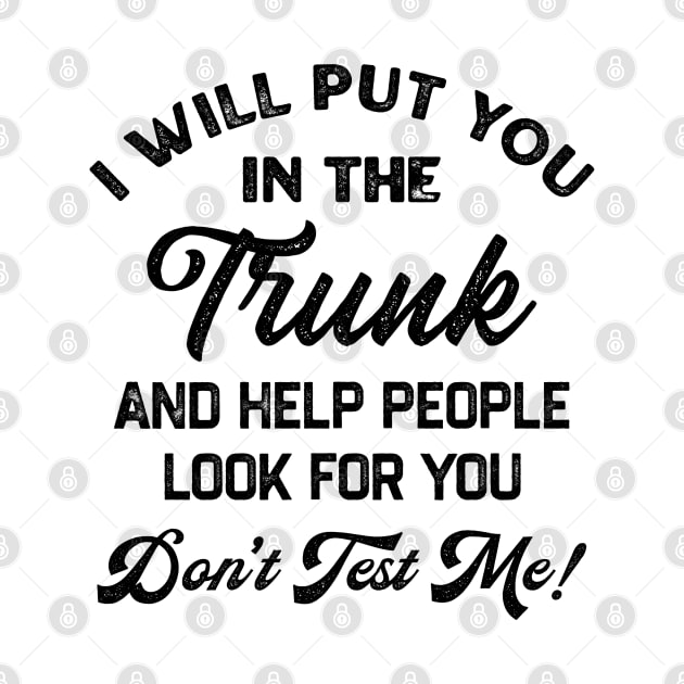 I Will Put You In The Trunk And Help People Look For You Don’t Test Me by TikaNysden