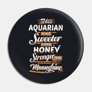 This Aquarian Is Sweeter Than Honey Stronger Than Moonshine Awesome T Shirts Pin