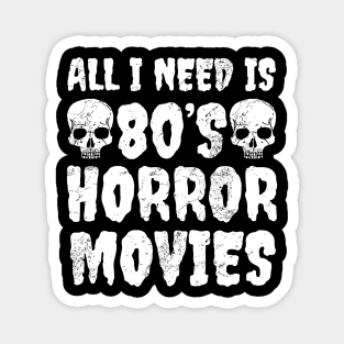 All I Need Is 80's Horror Movies Magnet