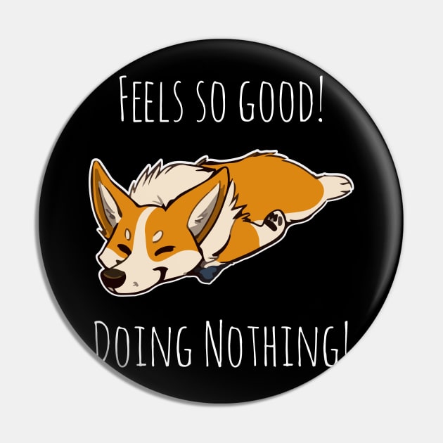 Feels so good doing nothing funny gift for people who love Corgis and Hate work Pin by BadDesignCo