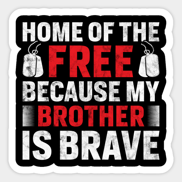My Brother Is Brave Home Of The Free Proud Army Sibling Gift Sibling Gift Sticker Teepublic