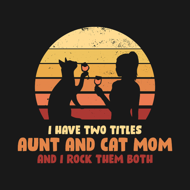 I Have Two Titles Aunt And Cat Mom Funny Aunt Gift by CatRobot