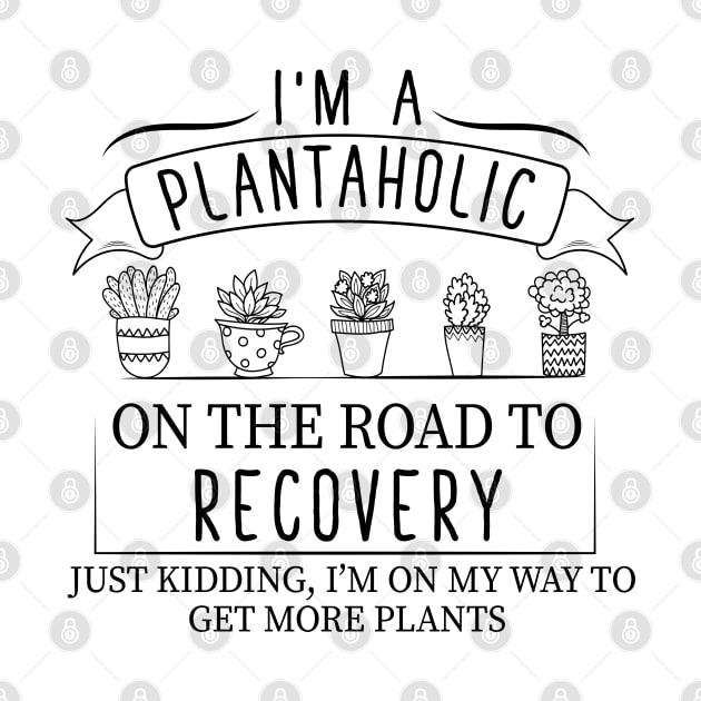 I Am A Plantaholic On The Road To Recovery ust Kidding Im On My Way to Get More Plants by TheMegaStore