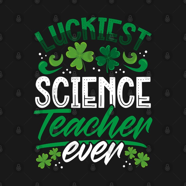 Luckiest Science Teacher Ever St Patricks Day Teacher by aneisha