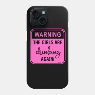 Warning!! The Girls Are Drinking Again! Phone Case