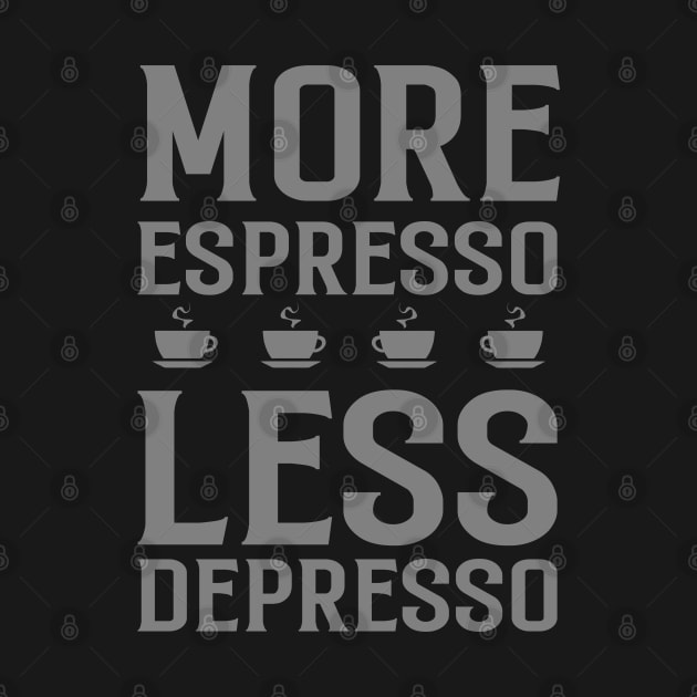 More Espresso Less Depresso by INpressMerch
