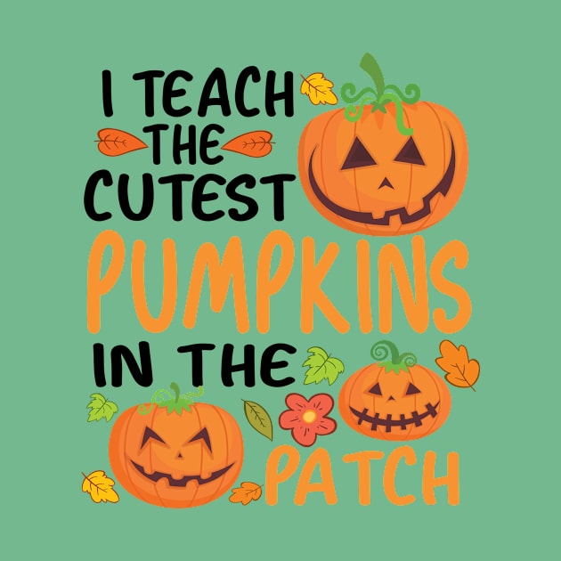 I Teach The Cutest Pumpkins In The Patch by good day store