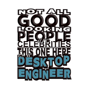 Good Looking Desktop Engineer T-Shirt