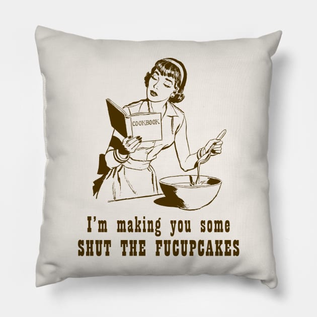 I'm Making You Some Shut The Fucupcakes Pillow by n23tees