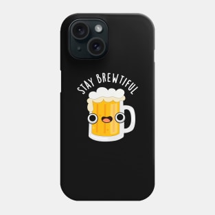 Stay Brewtiful Cute Beautiful Beer Pun Phone Case