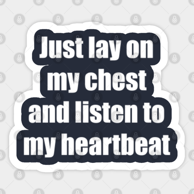 Just Lay On My Chest And Listen To My Heartbeat Love Sticker Teepublic Just Lay On My Chest And Listen To My Heartbeat Love Sticker Teepublic