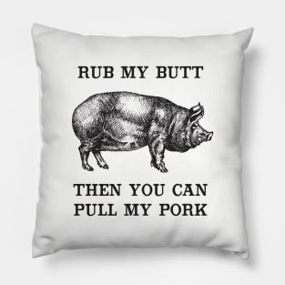 Rub My Butt, Then You Can Pull My Pork Pillow