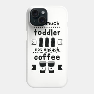 Too Much Toddler , Not Enough Coffee Phone Case