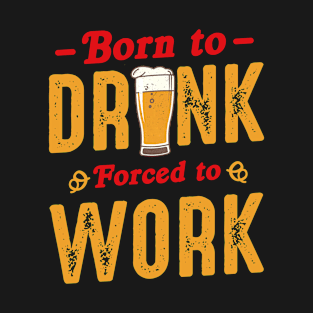 Born To Drink Forced To Work T-Shirt