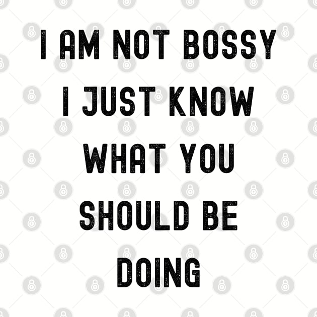 funny I Am Not Bossy I Just Know What You Should Be Doing by Drawab Designs