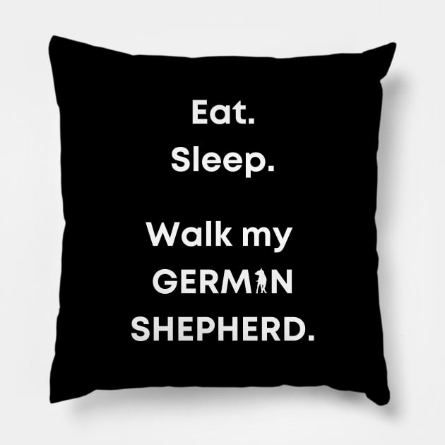 Eat. Sleep. Walk my German Shepherd. Pillow by Maful