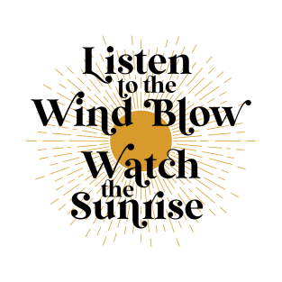 Listen To The Wind Blow Watch The Sunrise T-Shirt