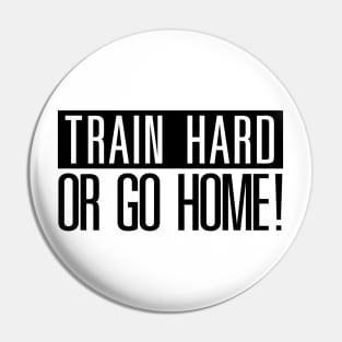 Train hard or go Home! Pin