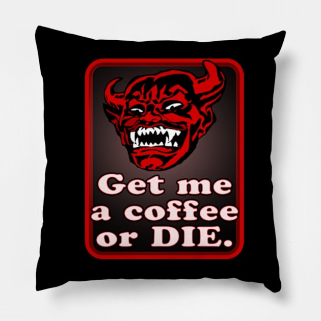 Get me a coffee or DIE. Pillow by MatsenArt