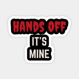 Hands Off  It's Mine Magnet