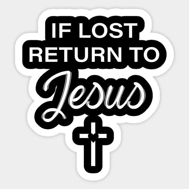 If Lost Return to Jesus - Jesus Quote - Sticker