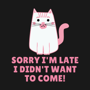 Sorry I'm late I didn't want to come T-Shirt