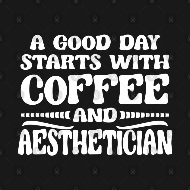 A Good Day Starts with Coffee & Esthetician Cosmetologist by TeeTypo