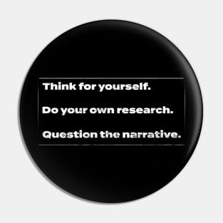 Think for Yourself. Do Your Own Research. Question the Narrative. Pin