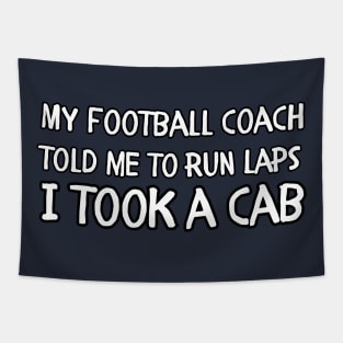 My football coach told me to run laps I took a cab Tapestry