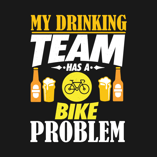 My Drinking Team Has A Bike Problem T-Shirt by biNutz