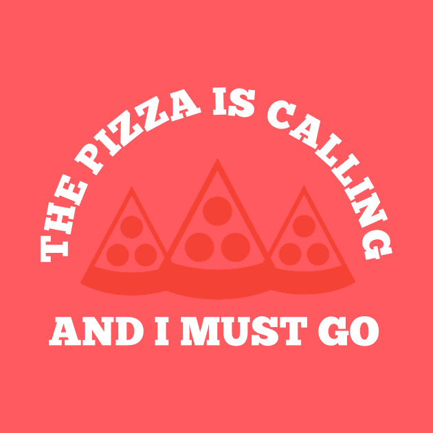 The Pizza is Calling and I Must Go by PodDesignShop