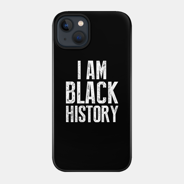 I Am Black History - Black History Month - Phone Case