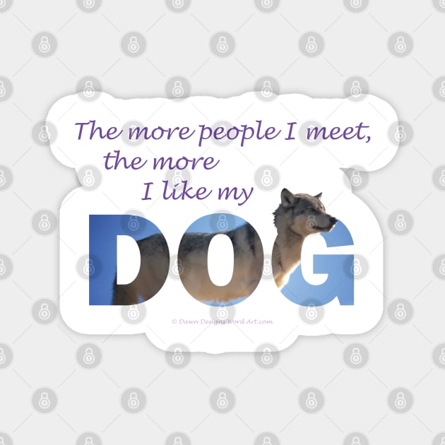 The more people I meet the more I like my dog - Husky oil painting wordart Magnet by DawnDesignsWordArt