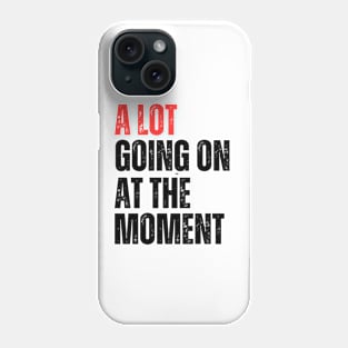 A Lot Going On at The Moment Phone Case