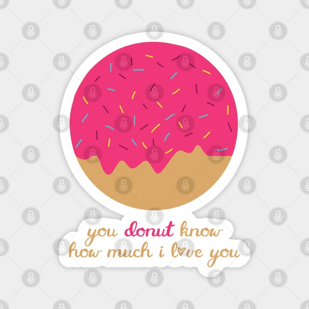 You Donut Know How Much I Love You Romantic Food Pun for Valentines or Anniversary Magnet by mschubbybunny