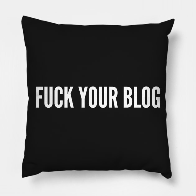 Fuck Your Blog - Funny Startup Culture Humor Pillow by sillyslogans