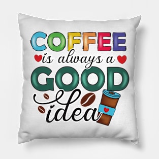 Coffee Is Always A Good Idea Pillow