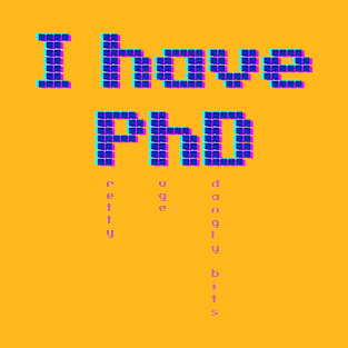 I have Phd T-Shirt