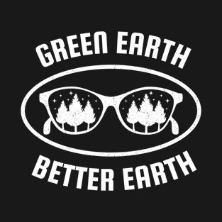 Earth Day, Green Earth Better Earth T-Shirt