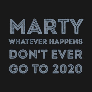 Marty, whatever happens, don't ever go to 2020 T-Shirt