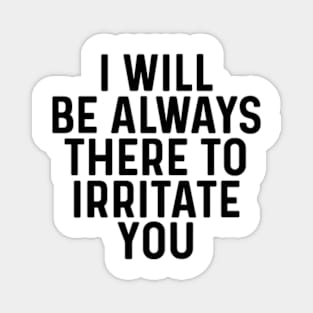 I will be always there to irritate you quotes Magnet