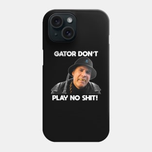 Gator Don't Play No Shit! Phone Case