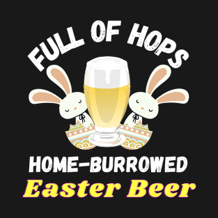 Easter Bunny Full of Hops Home Burrowed Beer gift T-Shirt