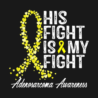 His Fight Is My Fight Adenosarcoma Awareness T-Shirt