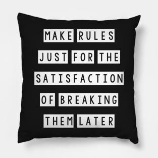 Make rules just for the satisfaction of breaking them later Pillow