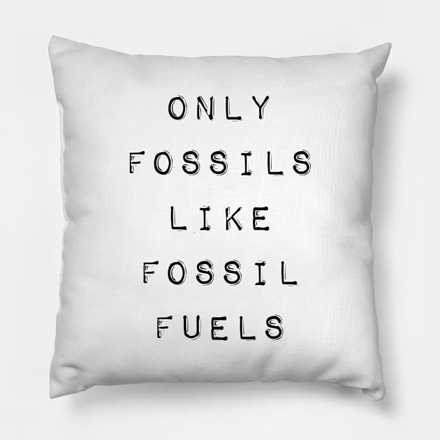 'ONLY FOSSILS LIKE FOSSIL FUELS' bold black typewriter label Pillow by keeplooping