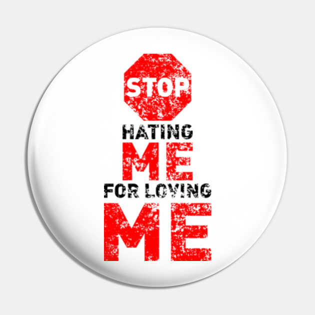 Stop Hating Me For Loving Me Stop The Hate Pin Teepublic