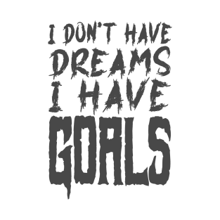 I don't have dreams I have goals T-Shirt