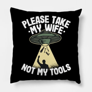 Please Take My Wife Woodworking Tools Ufo Abduction Carpenter Gift Funny Pillow